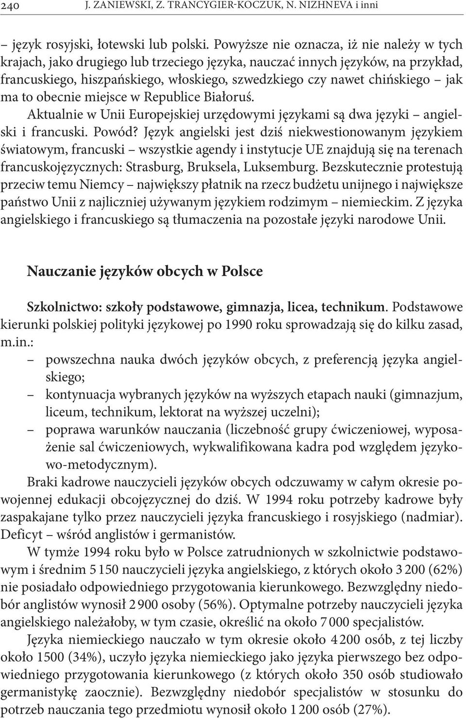 jak ma to obecnie miejsce w Republice Białoruś. Aktualnie w Unii Europejskiej urzędowymi językami są dwa języki angielski i francuski. Powód?