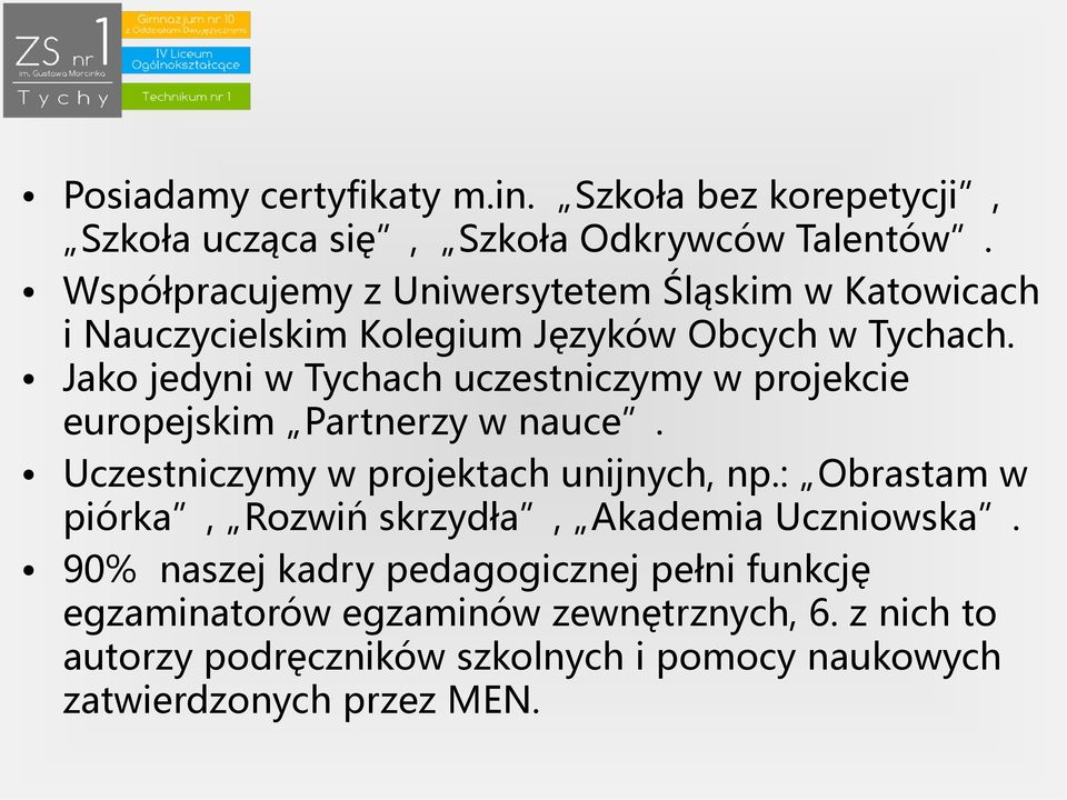 Jako jedyni w Tychach uczestniczymy w projekcie europejskim Partnerzy w nauce. Uczestniczymy w projektach unijnych, np.