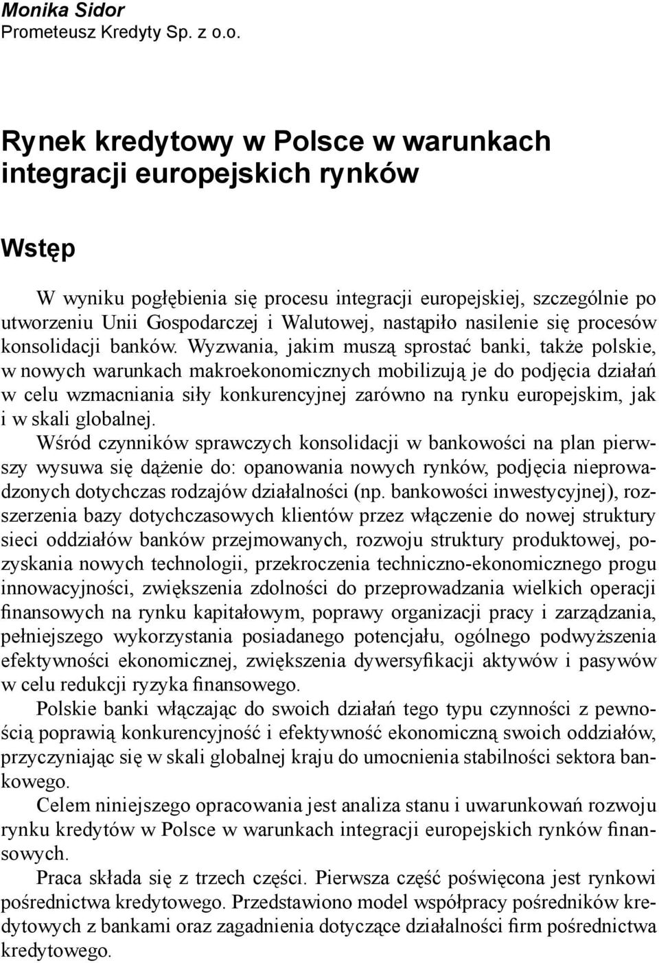 Wyzwania, jakim muszą sprostać banki, także polskie, w nowych warunkach makroekonomicznych mobilizują je do podjęcia działań w celu wzmacniania siły konkurencyjnej zarówno na rynku europejskim, jak i