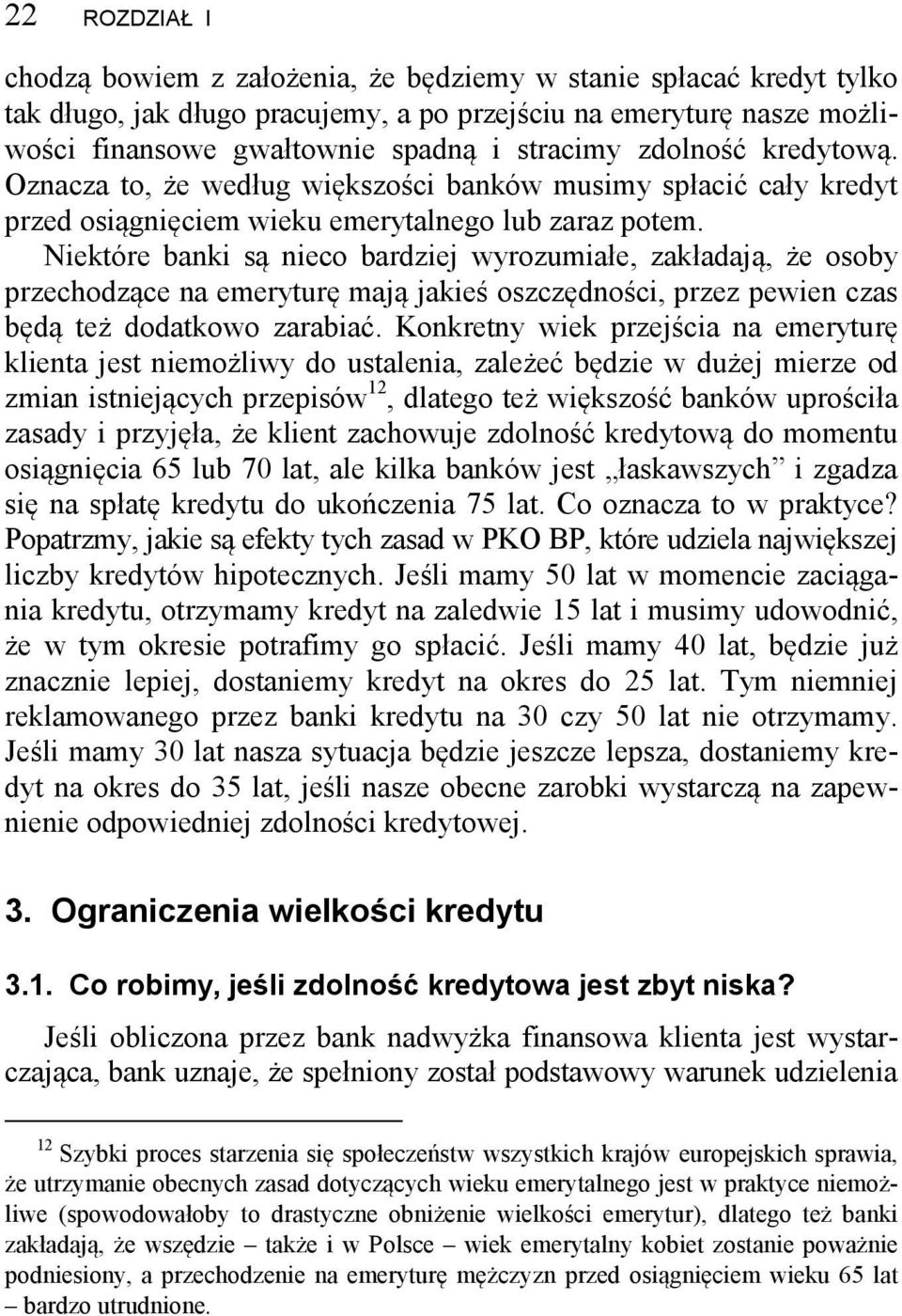 Niektóre banki są nieco bardziej wyrozumiałe, zakładają, że osoby przechodzące na emeryturę mają jakieś oszczędności, przez pewien czas będą też dodatkowo zarabiać.