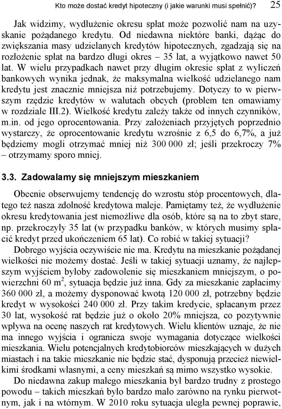 W wielu przypadkach nawet przy długim okresie spłat z wyliczeń bankowych wynika jednak, że maksymalna wielkość udzielanego nam kredytu jest znacznie mniejsza niż potrzebujemy.