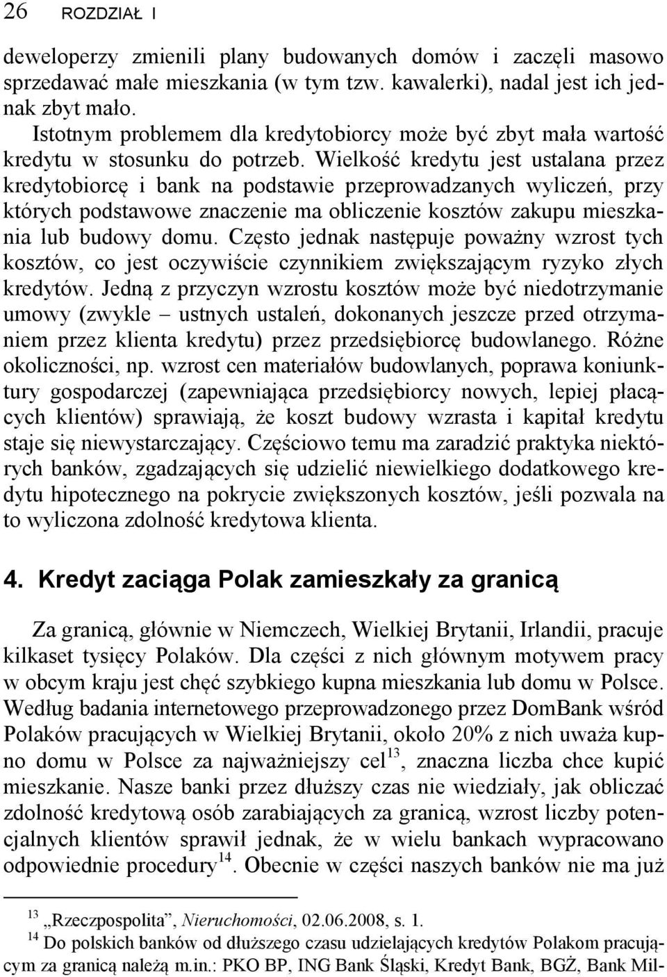 Wielkość kredytu jest ustalana przez kredytobiorcę i bank na podstawie przeprowadzanych wyliczeń, przy których podstawowe znaczenie ma obliczenie kosztów zakupu mieszkania lub budowy domu.