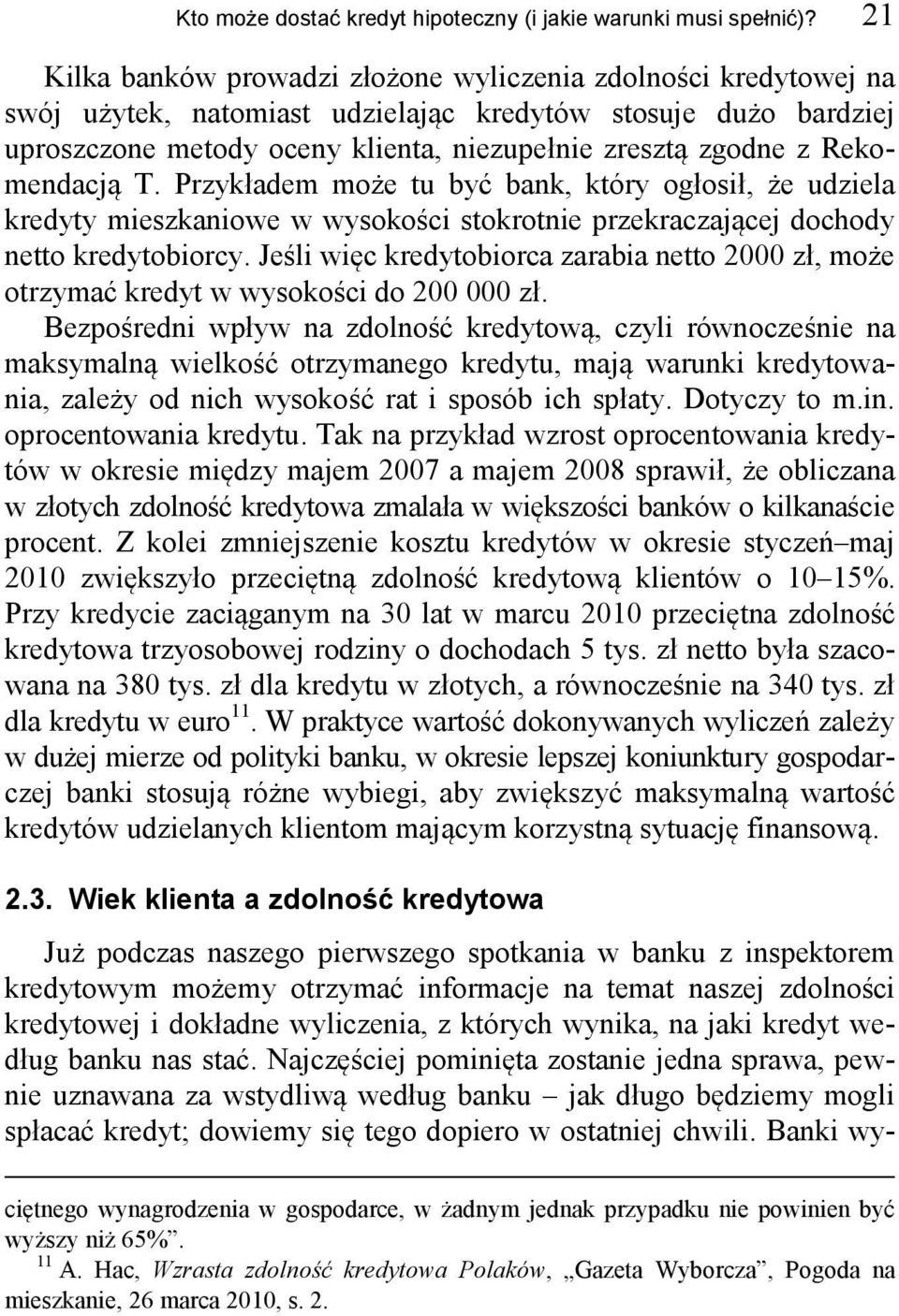 Rekomendacją T. Przykładem może tu być bank, który ogłosił, że udziela kredyty mieszkaniowe w wysokości stokrotnie przekraczającej dochody netto kredytobiorcy.