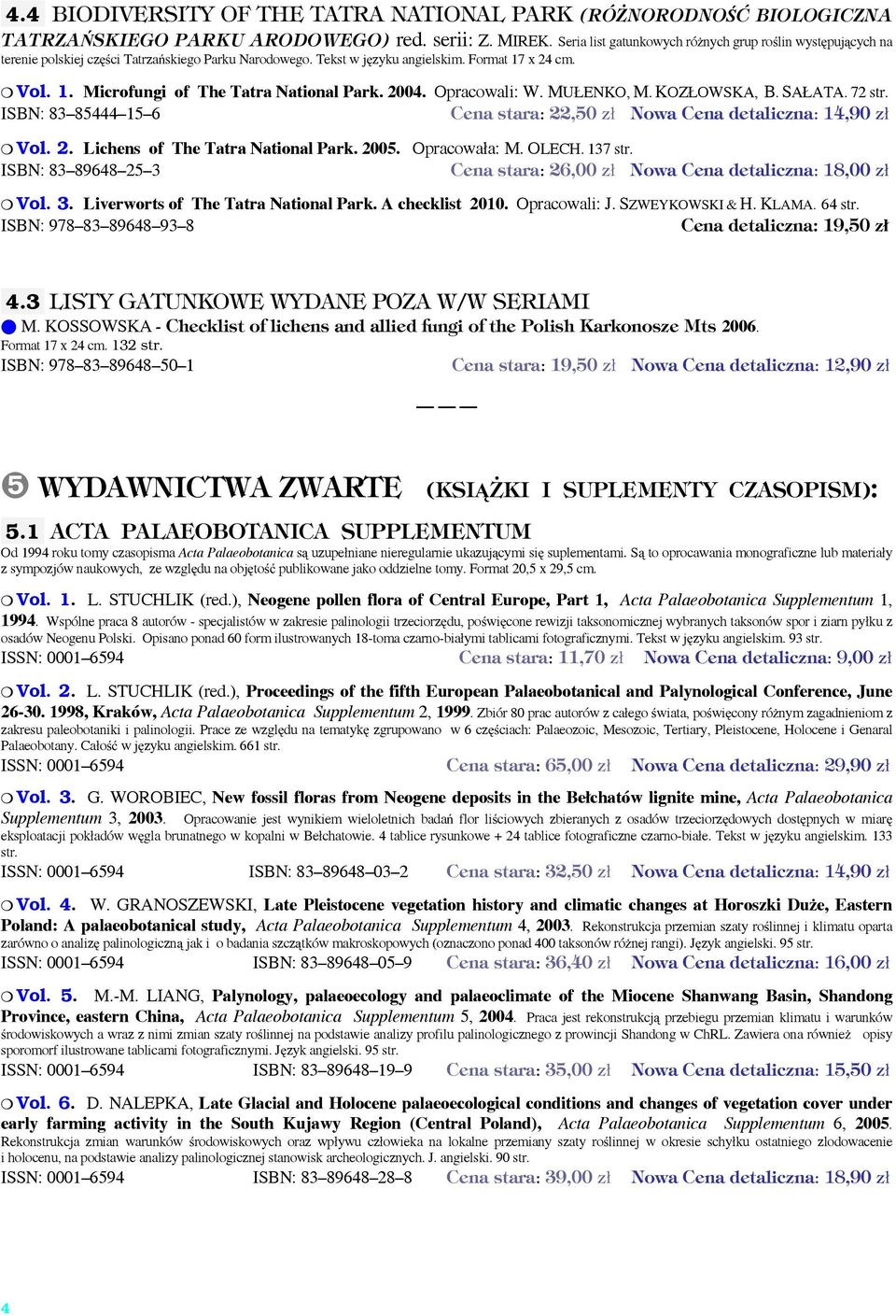 2004. Opracowali: W. MUŁENKO, M. KOZŁOWSKA, B. SAŁATA. 72 str. ISBN: 83 85444 15 6 Cena stara: 22,50 zł Nowa Cena detaliczna: 14,90 zł Vol. 2. Lichens of The Tatra National Park. 2005. Opracowała: M.