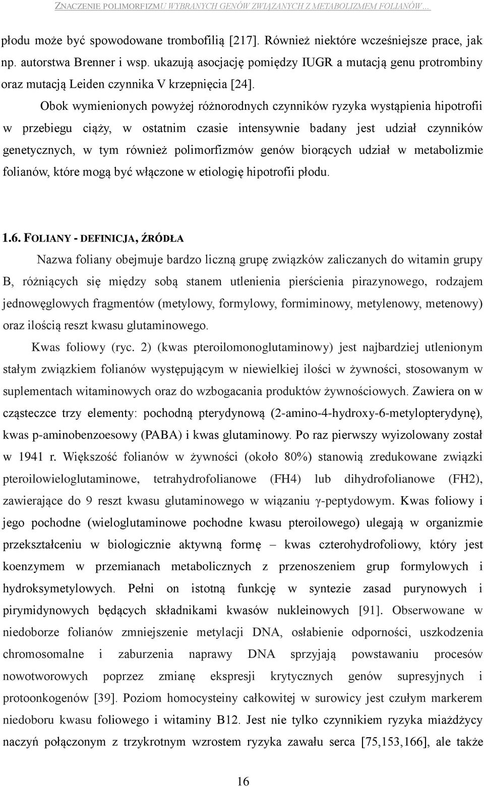 Obok wymienionych powyżej różnorodnych czynników ryzyka wystąpienia hipotrofii w przebiegu ciąży, w ostatnim czasie intensywnie badany jest udział czynników genetycznych, w tym również polimorfizmów