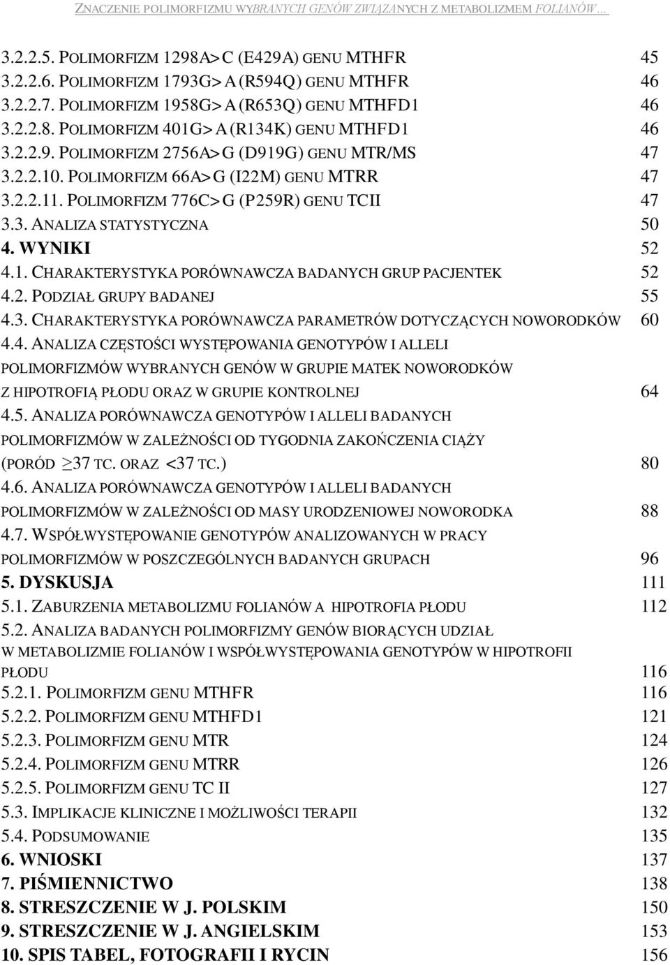 2. PODZIAŁ GRUPY BADANEJ 55 4.3. CHARAKTERYSTYKA PORÓWNAWCZA PARAMETRÓW DOTYCZĄCYCH NOWORODKÓW 60 4.4. ANALIZA CZĘSTOŚCI WYSTĘPOWANIA GENOTYPÓW I ALLELI POLIMORFIZMÓW WYBRANYCH GENÓW W GRUPIE MATEK NOWORODKÓW Z HIPOTROFIĄ PŁODU ORAZ W GRUPIE KONTROLNEJ 64 4.