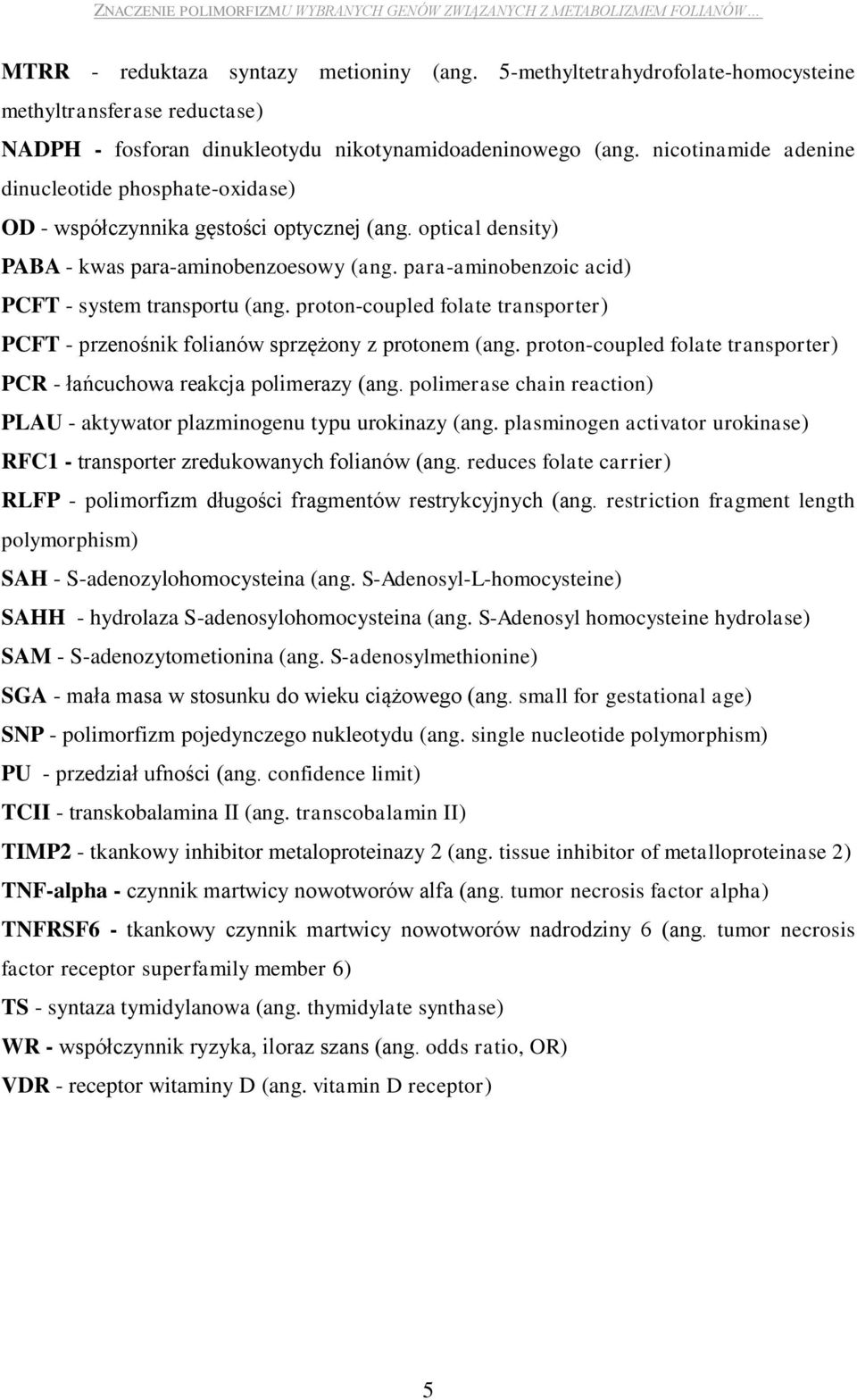 para-aminobenzoic acid) PCFT - system transportu (ang. proton-coupled folate transporter) PCFT - przenośnik folianów sprzężony z protonem (ang.