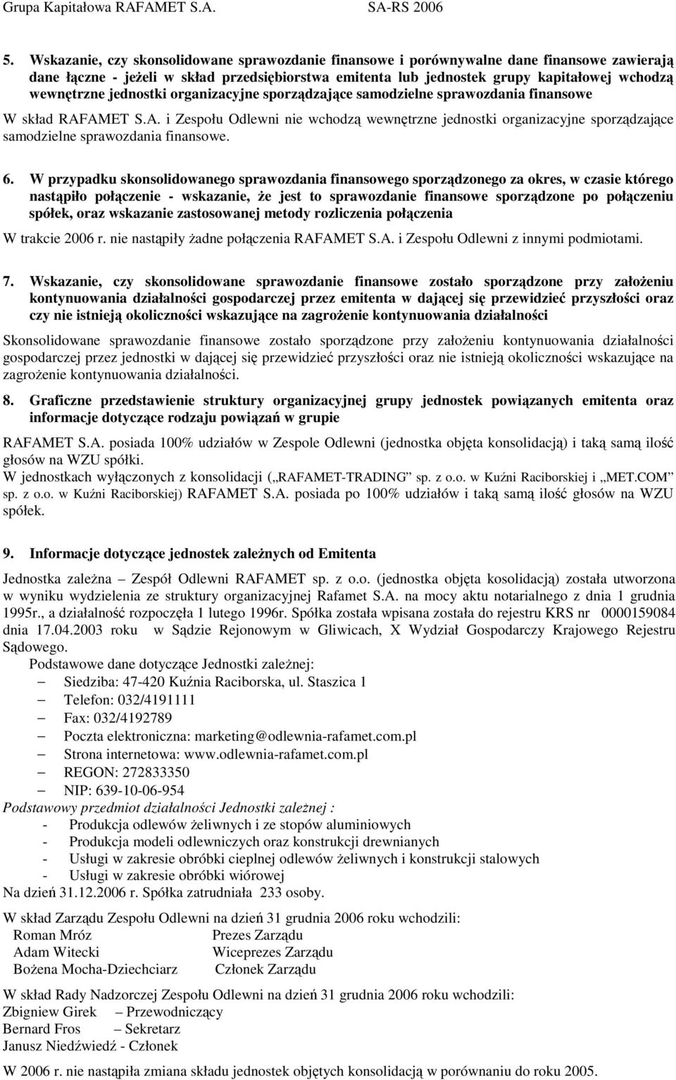 6. W przypadku skonsolidowanego sprawozdania finansowego sporzdzonego za okres, w czasie którego nastpiło połczenie - wskazanie, e jest to sprawozdanie finansowe sporzdzone po połczeniu spółek, oraz