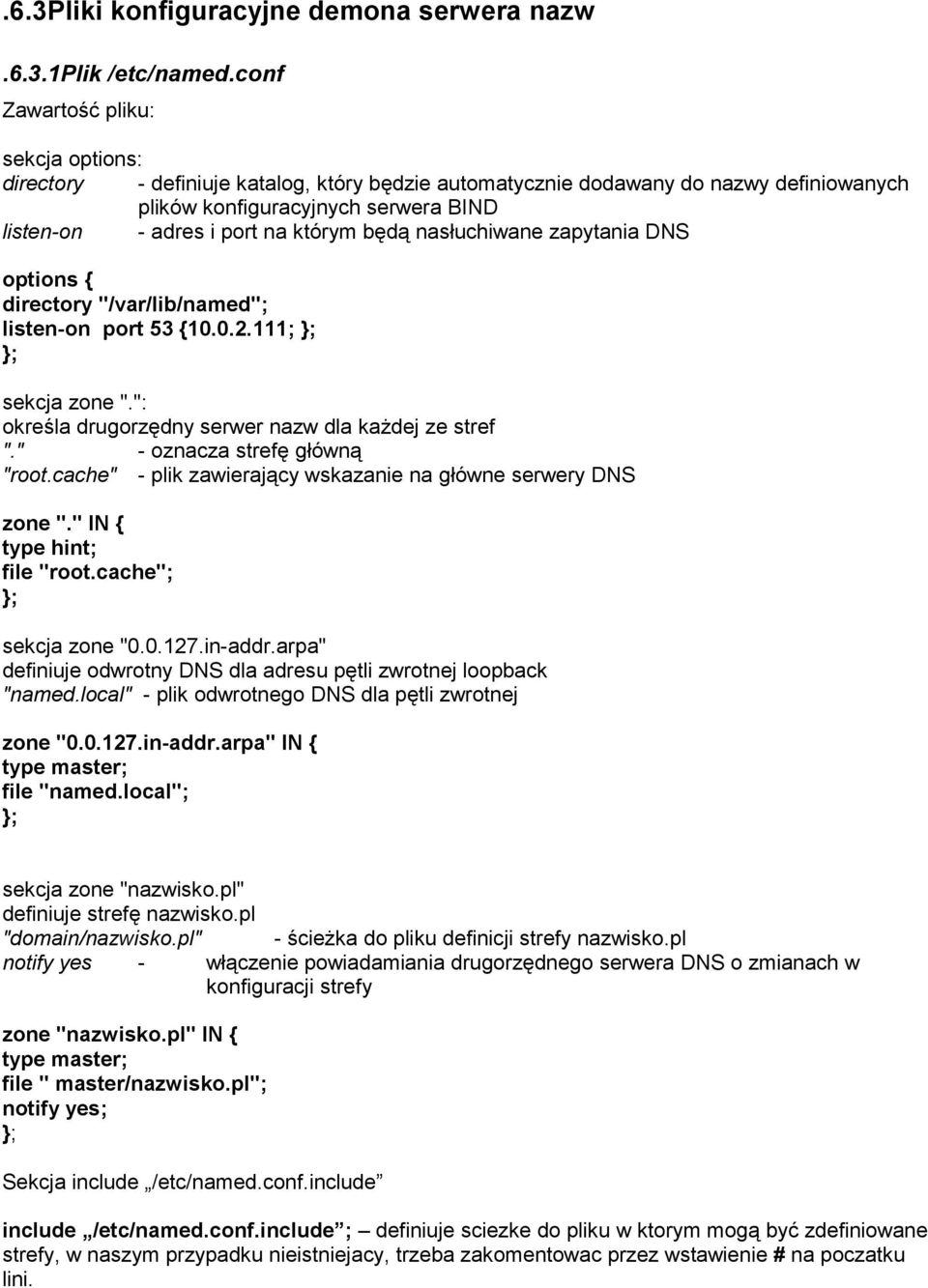 będą nasłuchiwane zapytania DNS options { directory "/var/lib/named"; listen-on port 53 {10.0.2.111; }; }; sekcja zone ".": określa drugorzędny serwer nazw dla każdej ze stref ".