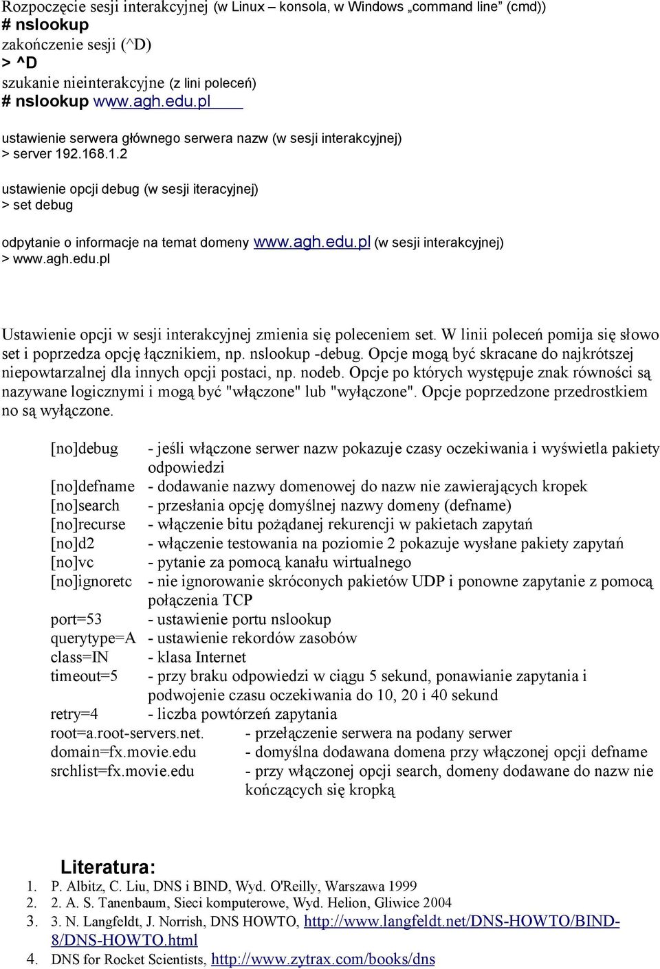 pl (w sesji interakcyjnej) > www.agh.edu.pl Ustawienie opcji w sesji interakcyjnej zmienia się poleceniem set. W linii poleceń pomija się słowo set i poprzedza opcję łącznikiem, np. nslookup -debug.