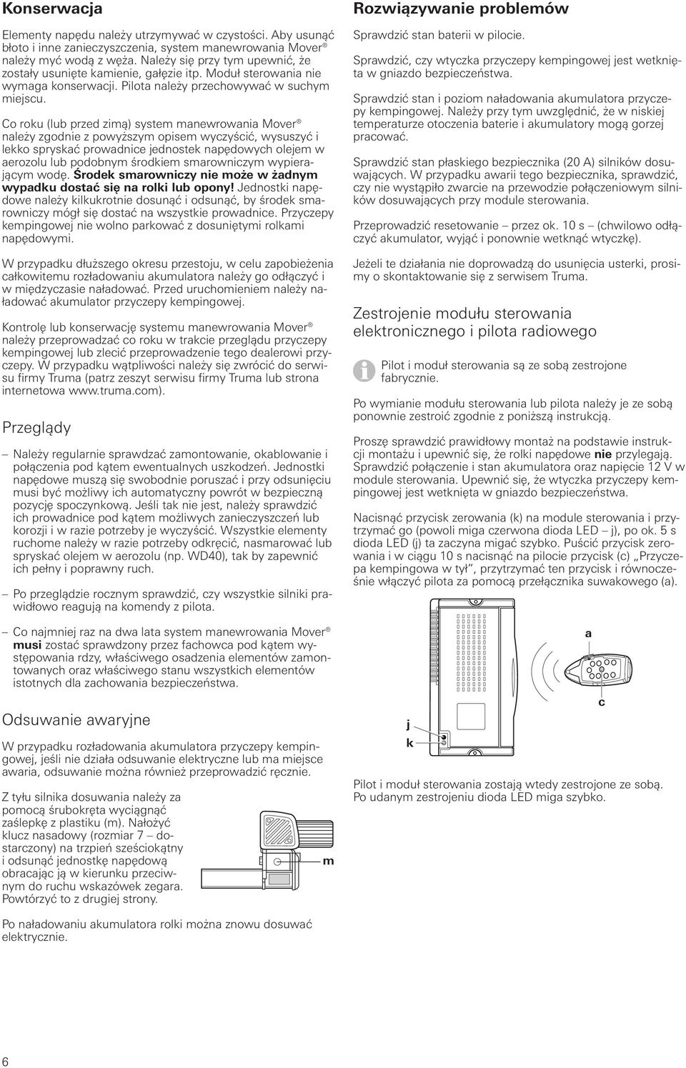 Co roku (lub przed zimą) system manewrowania Mover należy zgodnie z powyższym opisem wyczyścić, wysuszyć i lekko spryskać prowadnice jednostek napędowych olejem w aerozolu lub podobnym środkiem