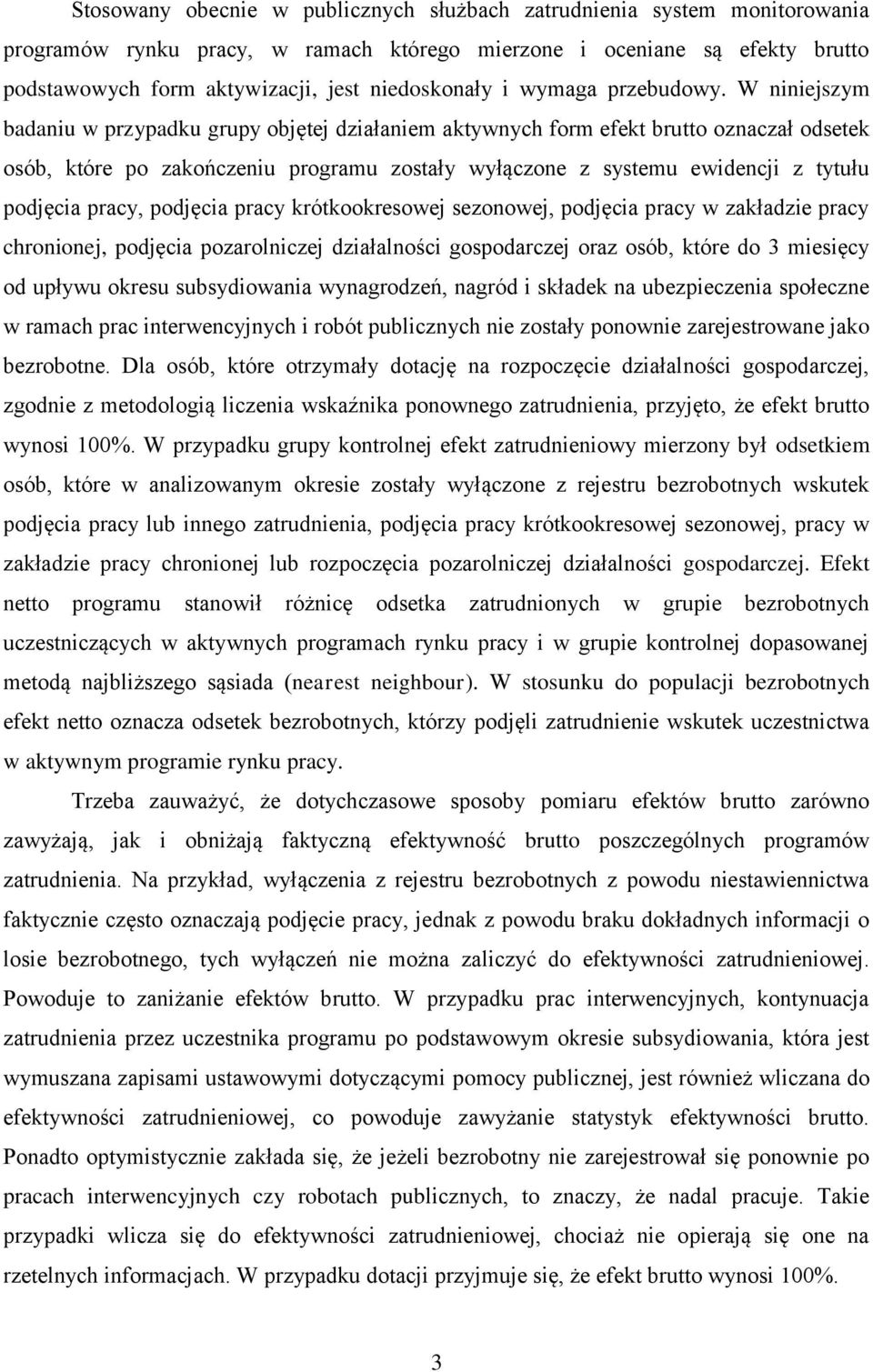 W niniejszym badaniu w przypadku grupy objętej działaniem aktywnych form efekt brutto oznaczał odsetek osób, które po zakończeniu programu zostały wyłączone z systemu ewidencji z tytułu podjęcia