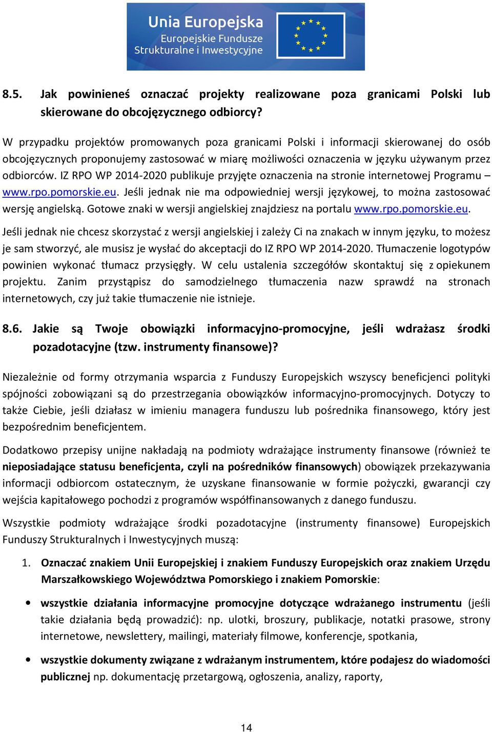 IZ RPO WP 2014-2020 publikuje przyjęte oznaczenia na stronie internetowej Programu www.rpo.pomorskie.eu. Jeśli jednak nie ma odpowiedniej wersji językowej, to można zastosować wersję angielską.