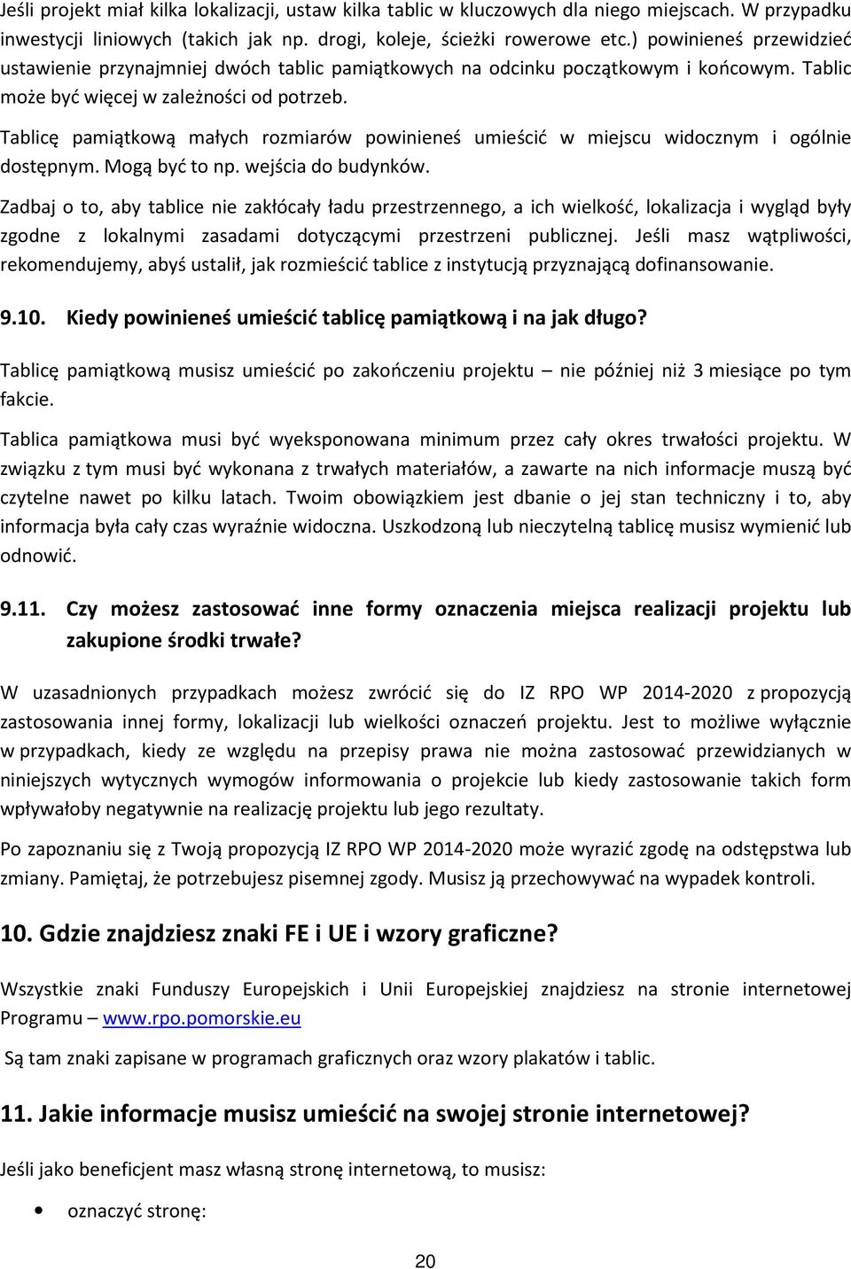 Tablicę pamiątkową małych rozmiarów powinieneś umieścić w miejscu widocznym i ogólnie dostępnym. Mogą być to np. wejścia do budynków.