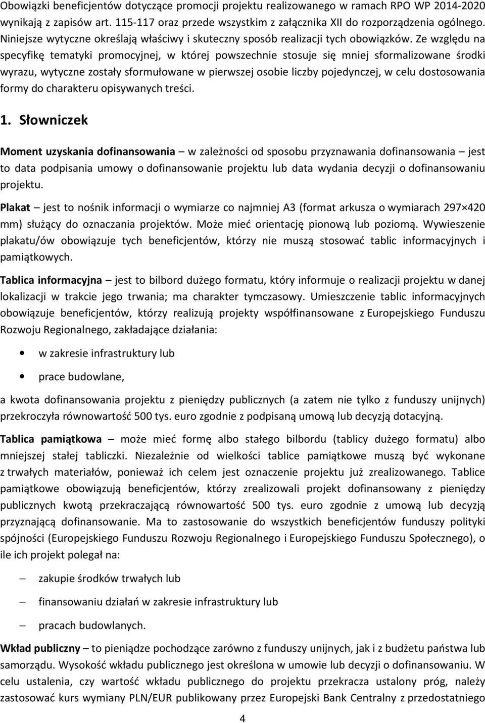 Ze względu na specyfikę tematyki promocyjnej, w której powszechnie stosuje się mniej sformalizowane środki wyrazu, wytyczne zostały sformułowane w pierwszej osobie liczby pojedynczej, w celu