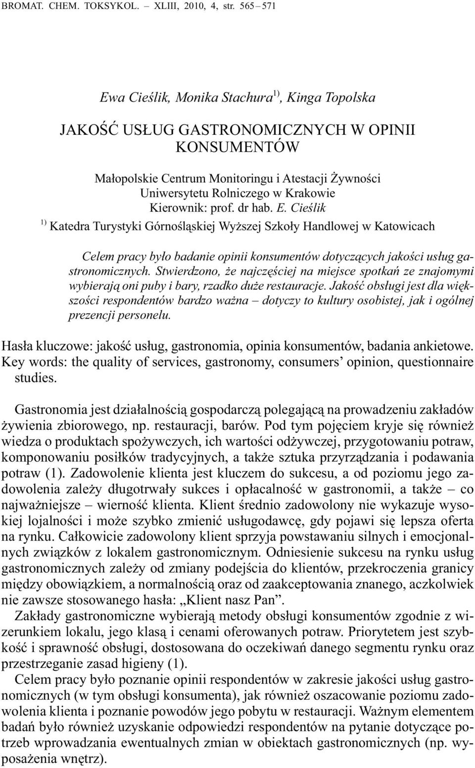 Kierownik: prof. dr hab. E. Cieślik 1) Katedra Turystyki Górnośląskiej Wyższej Szkoły Handlowej w Katowicach Celem pracy było badanie opinii konsumentów dotyczących jakości usług gastronomicznych.