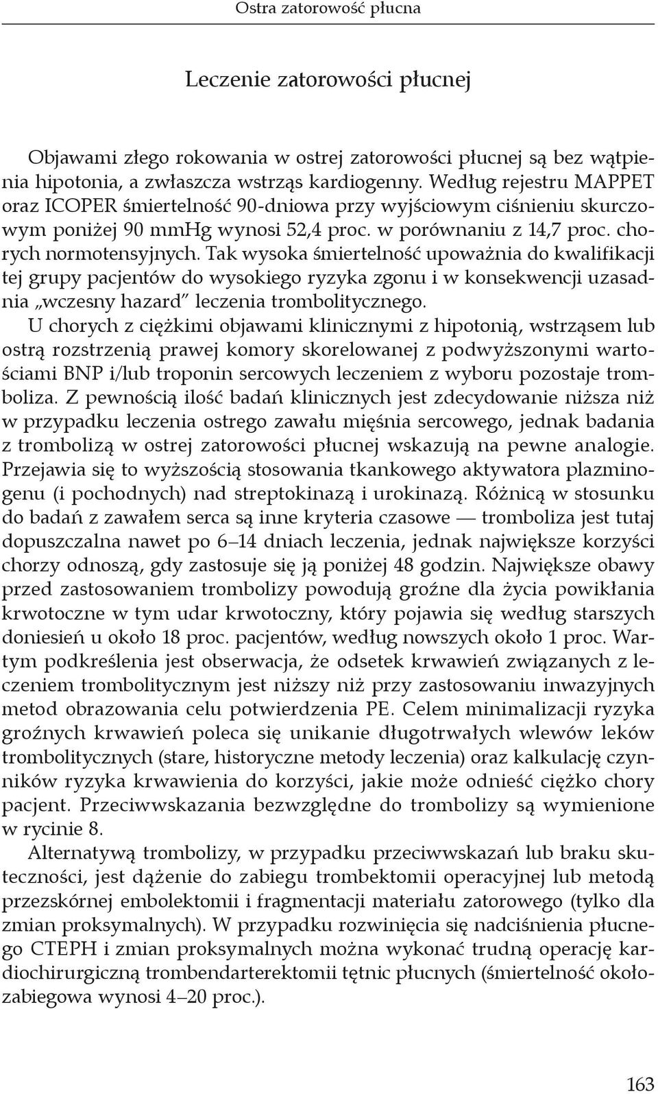 Tak wysoka śmiertelność upoważnia do kwalifikacji tej grupy pacjentów do wysokiego ryzyka zgonu i w konsekwencji uzasadnia wczesny hazard leczenia trombolitycznego.