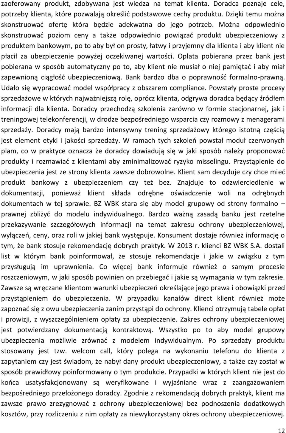 Można odpowiednio skonstruować poziom ceny a także odpowiednio powiązać produkt ubezpieczeniowy z produktem bankowym, po to aby był on prosty, łatwy i przyjemny dla klienta i aby klient nie płacił za