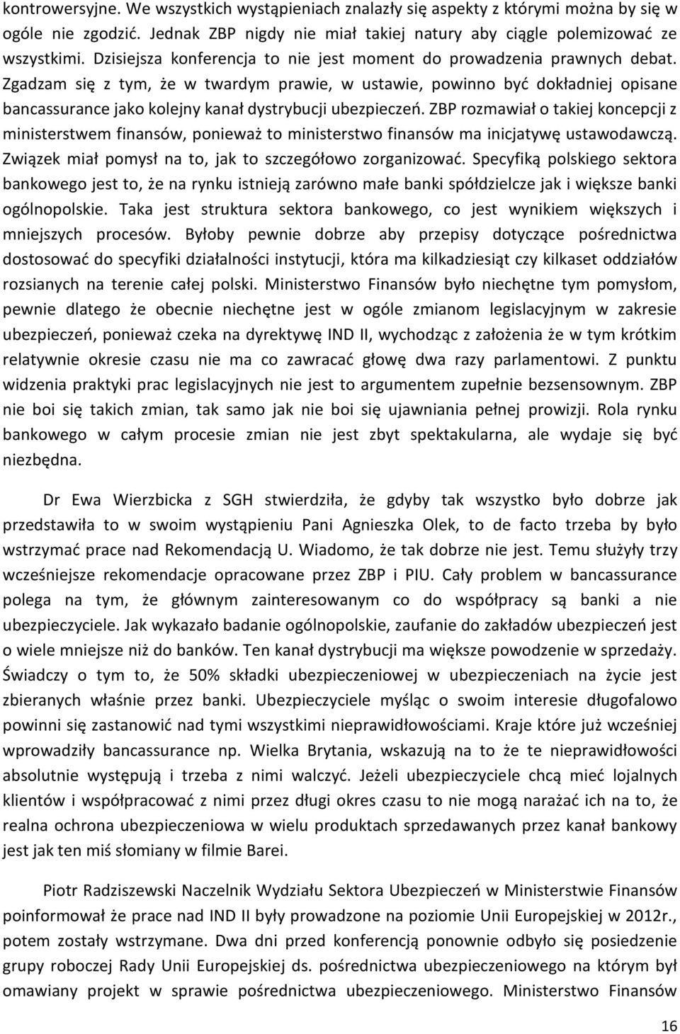 Zgadzam się z tym, że w twardym prawie, w ustawie, powinno być dokładniej opisane bancassurance jako kolejny kanał dystrybucji ubezpieczeń.