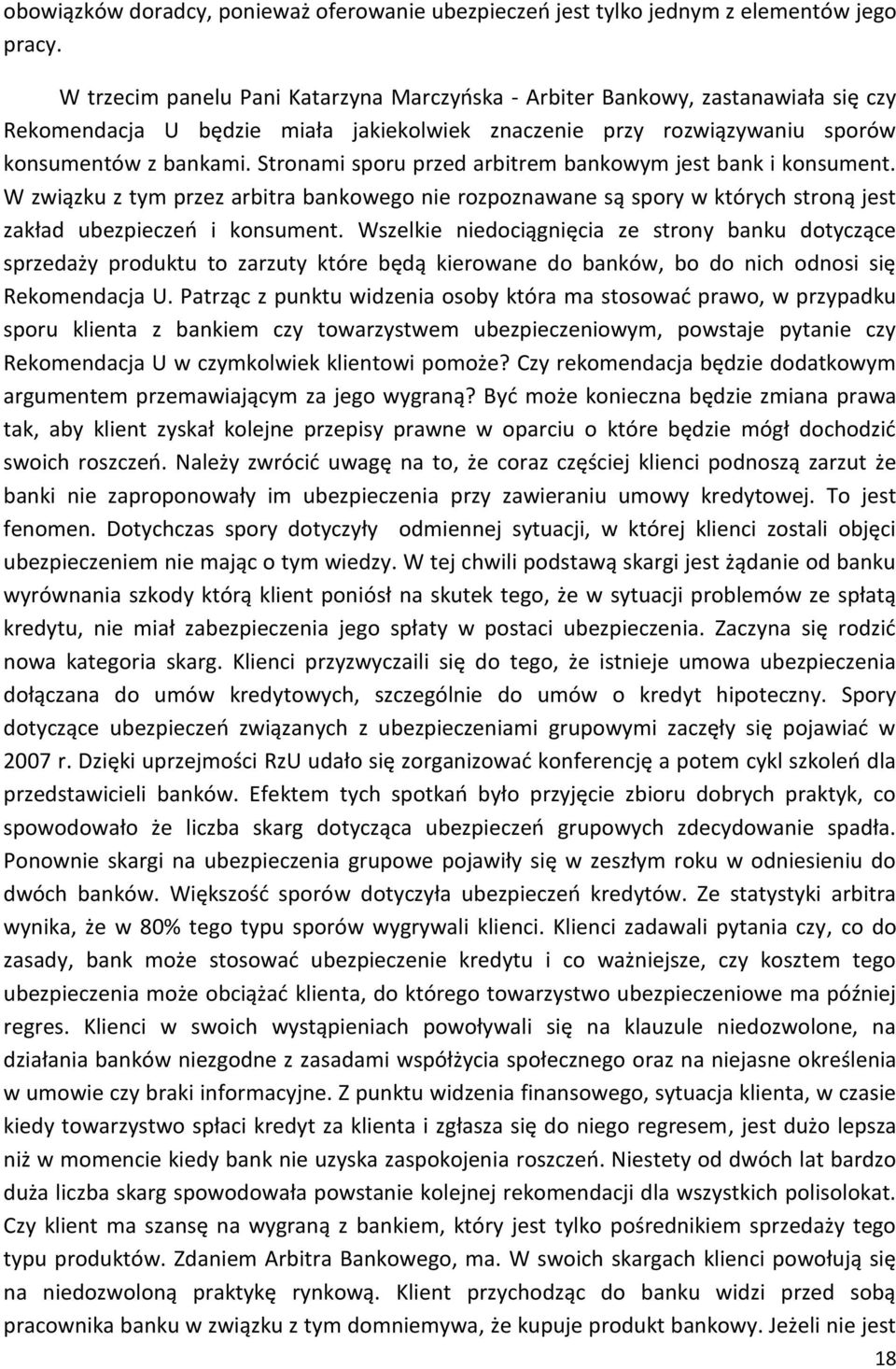 Stronami sporu przed arbitrem bankowym jest bank i konsument. W związku z tym przez arbitra bankowego nie rozpoznawane są spory w których stroną jest zakład ubezpieczeń i konsument.