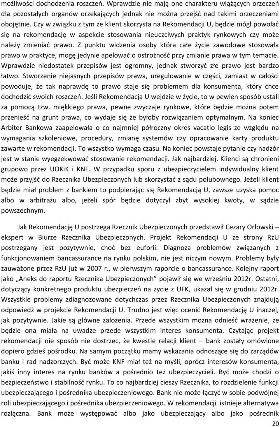 Z punktu widzenia osoby która całe życie zawodowe stosowała prawo w praktyce, mogę jedynie apelować o ostrożność przy zmianie prawa w tym temacie.