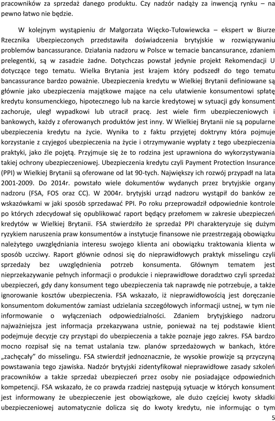 Działania nadzoru w Polsce w temacie bancansurance, zdaniem prelegentki, są w zasadzie żadne. Dotychczas powstał jedynie projekt Rekomendacji U dotyczące tego tematu.