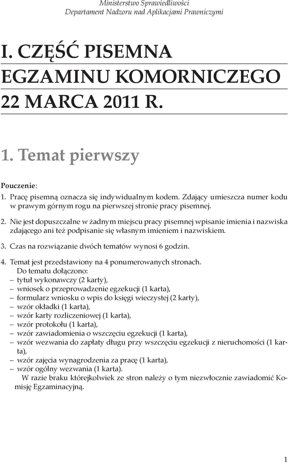 Nie jest dopuszczalne w żadnym miejscu pracy pisemnej wpisanie imienia i nazwiska zdającego ani też podpisanie się własnym imieniem i nazwiskiem. 3. Czas na rozwiązanie dwóch tematów wynosi 6 godzin.