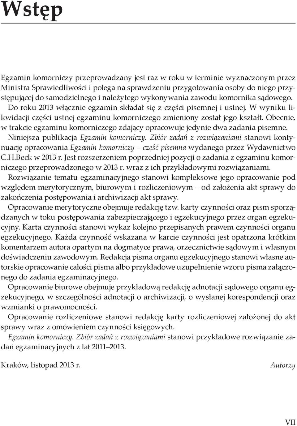 W wyniku likwidacji części ustnej egzaminu komorniczego zmieniony został jego kształt. Obecnie, w trakcie egzaminu komorniczego zdający opracowuje jedynie dwa zadania pisemne.