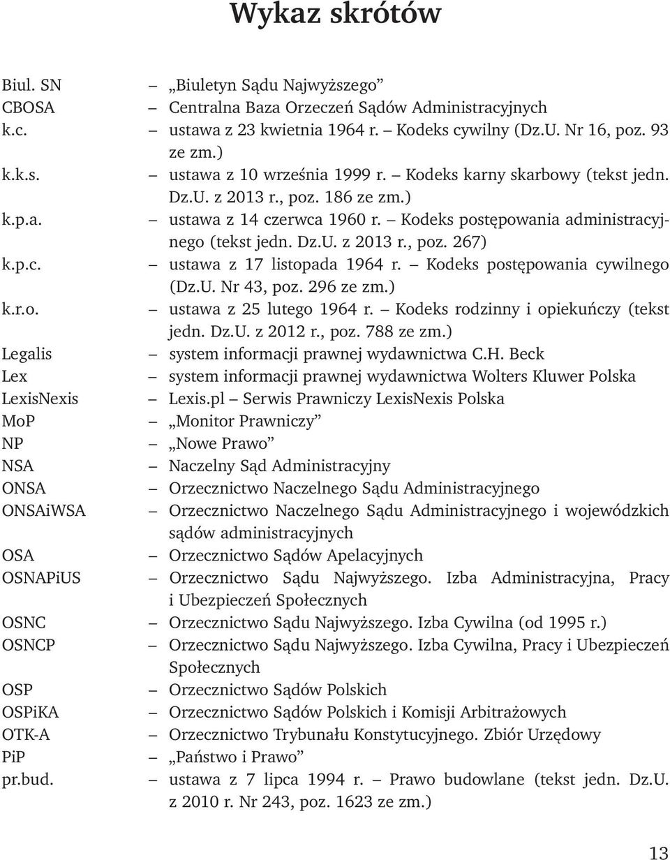 Kodeks postępowania administracyjnego (tekst jedn. Dz.U. z 2013 r., poz. 267) k.p.c. ustawa z 17 listopada 1964 r. Kodeks postępowania cywilnego (Dz.U. Nr 43, poz. 296 ze zm.) k.r.o. ustawa z 25 lutego 1964 r.