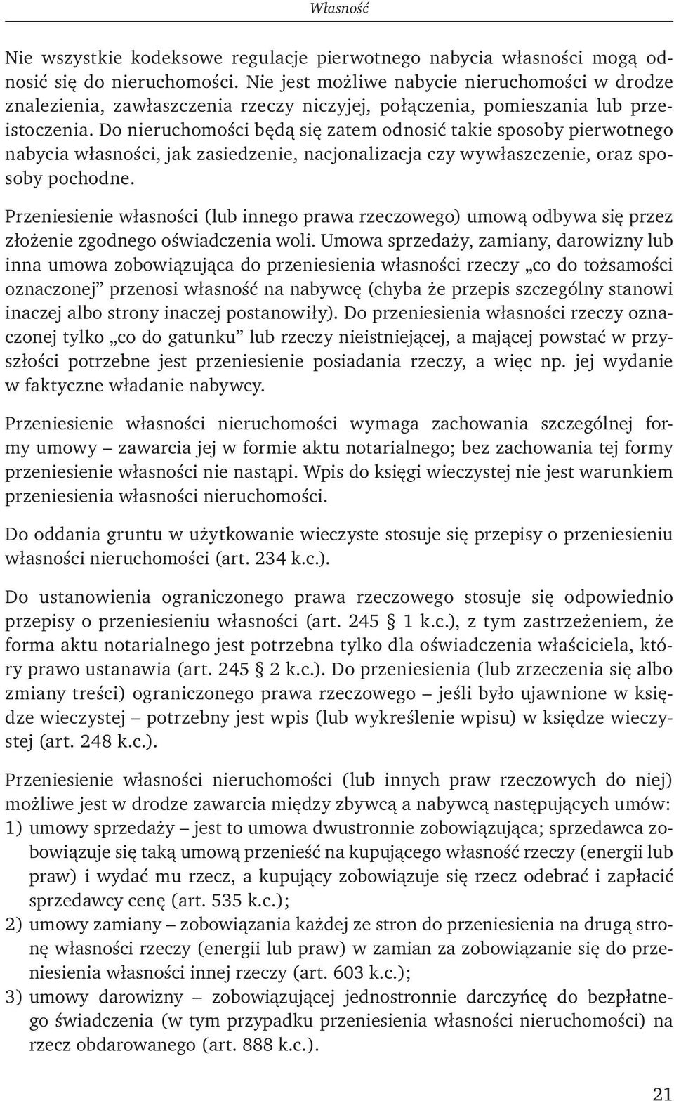 Do nieruchomości będą się zatem odnosić takie sposoby pierwotnego nabycia włas ności, jak zasiedzenie, nacjonalizacja czy wywłaszczenie, oraz sposoby pochodne.