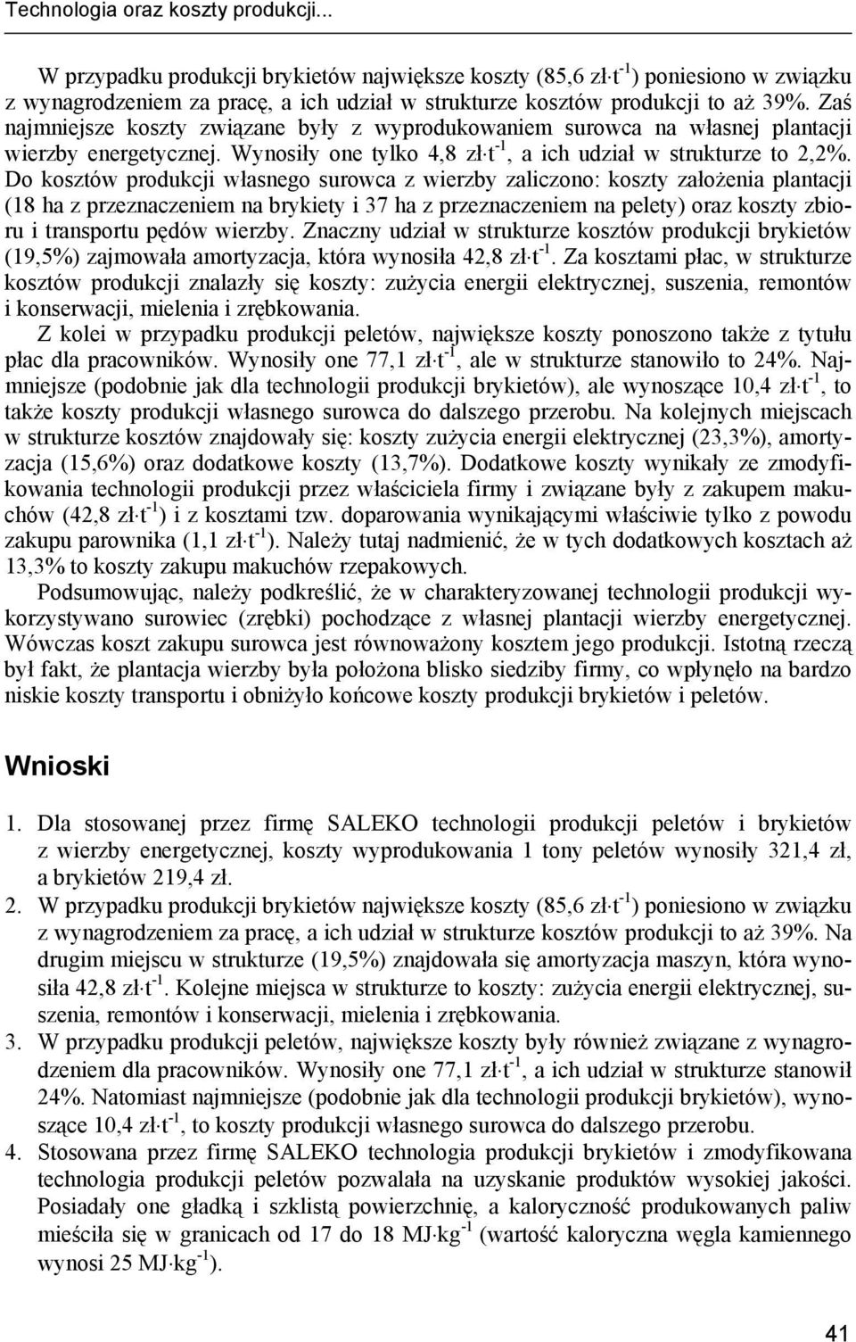 Zaś najmniejsze koszty związane były z wyprodukowaniem surowca na własnej plantacji wierzby energetycznej. Wynosiły one tylko 4,8 zł t -1, a ich udział w strukturze to 2,2%.