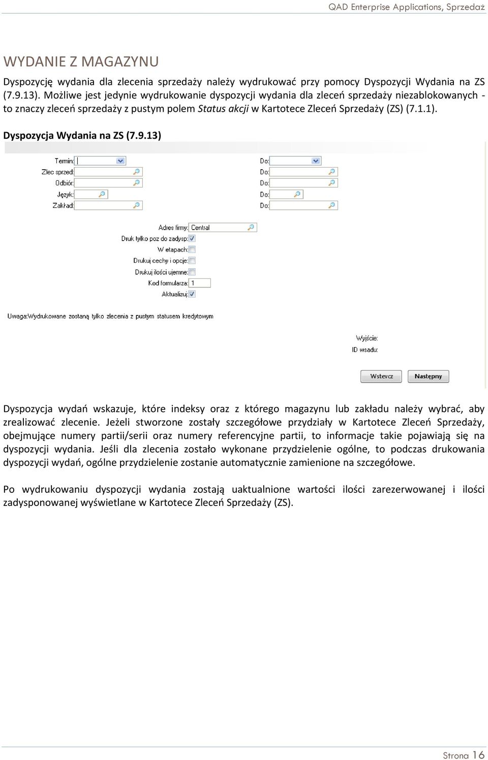 Dyspozycja Wydania na ZS (7.9.13) Dyspozycja wydań wskazuje, które indeksy oraz z którego magazynu lub zakładu należy wybrać, aby zrealizować zlecenie.