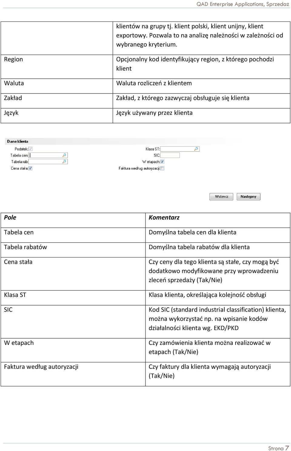 Tabela cen Tabela rabatów Cena stała Klasa ST SIC W etapach Faktura według autoryzacji Domyślna tabela cen dla klienta Domyślna tabela rabatów dla klienta Czy ceny dla tego klienta są stałe, czy mogą