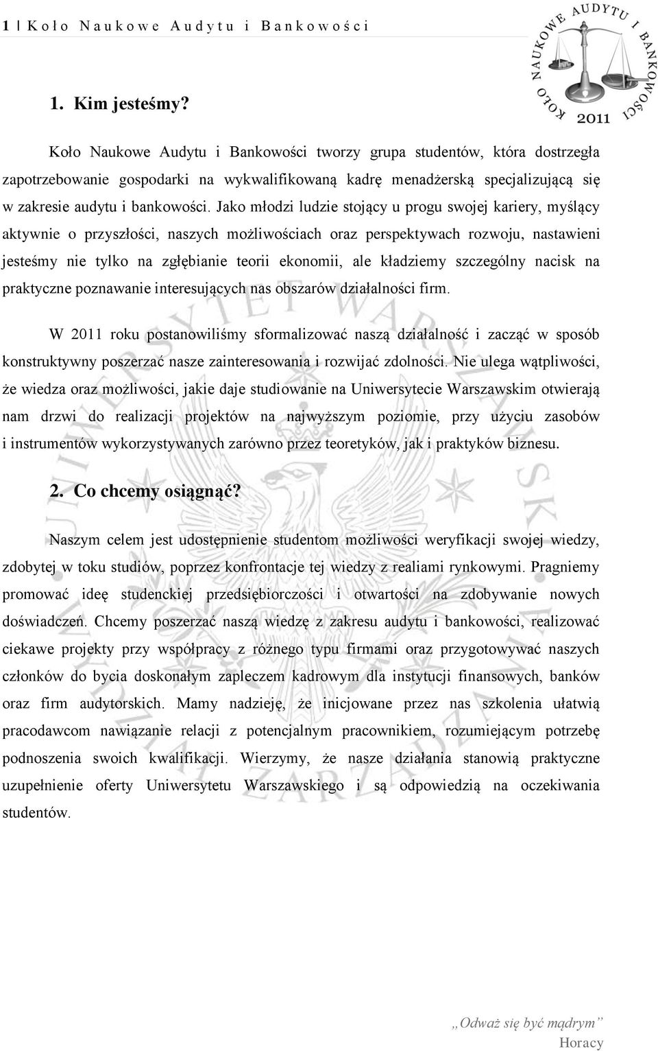 Jako młodzi ludzie stojący u progu swojej kariery, myślący aktywnie o przyszłości, naszych możliwościach oraz perspektywach rozwoju, nastawieni jesteśmy nie tylko na zgłębianie teorii ekonomii, ale