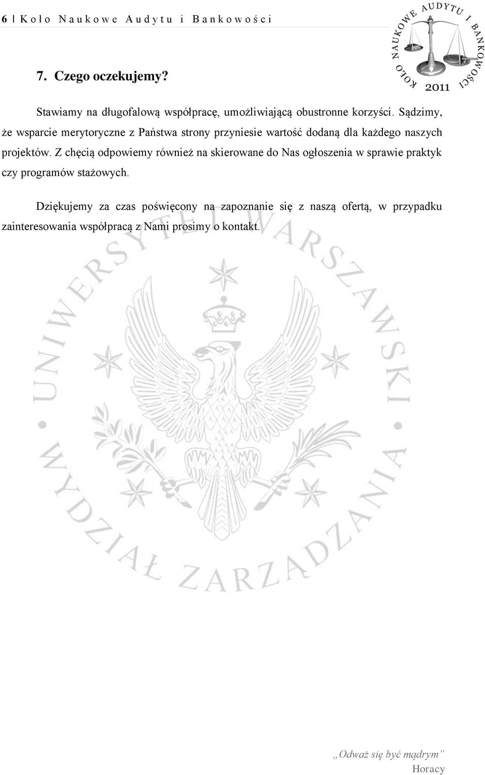 Sądzimy, że wsparcie merytoryczne z Państwa strony przyniesie wartość dodaną dla każdego naszych projektów.