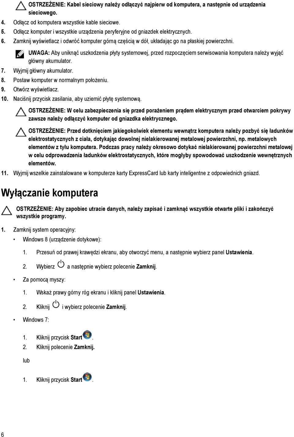 UWAGA: Aby uniknąć uszkodzenia płyty systemowej, przed rozpoczęciem serwisowania komputera należy wyjąć główny akumulator. 7. Wyjmij główny akumulator. 8. Postaw komputer w normalnym położeniu. 9.