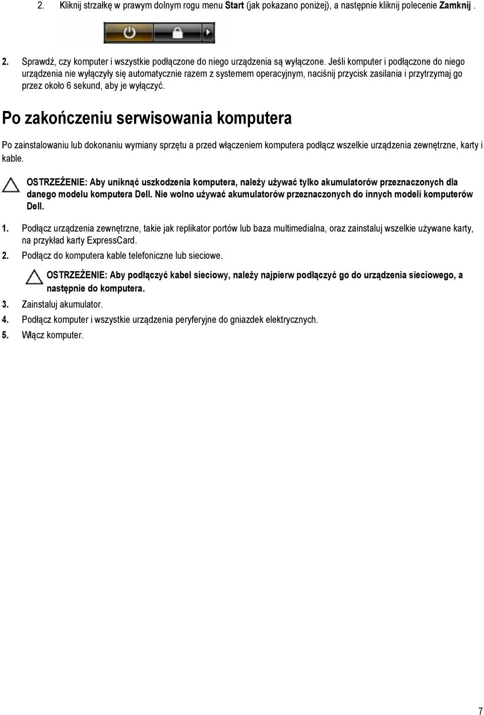 Po zakończeniu serwisowania komputera Po zainstalowaniu lub dokonaniu wymiany sprzętu a przed włączeniem komputera podłącz wszelkie urządzenia zewnętrzne, karty i kable.