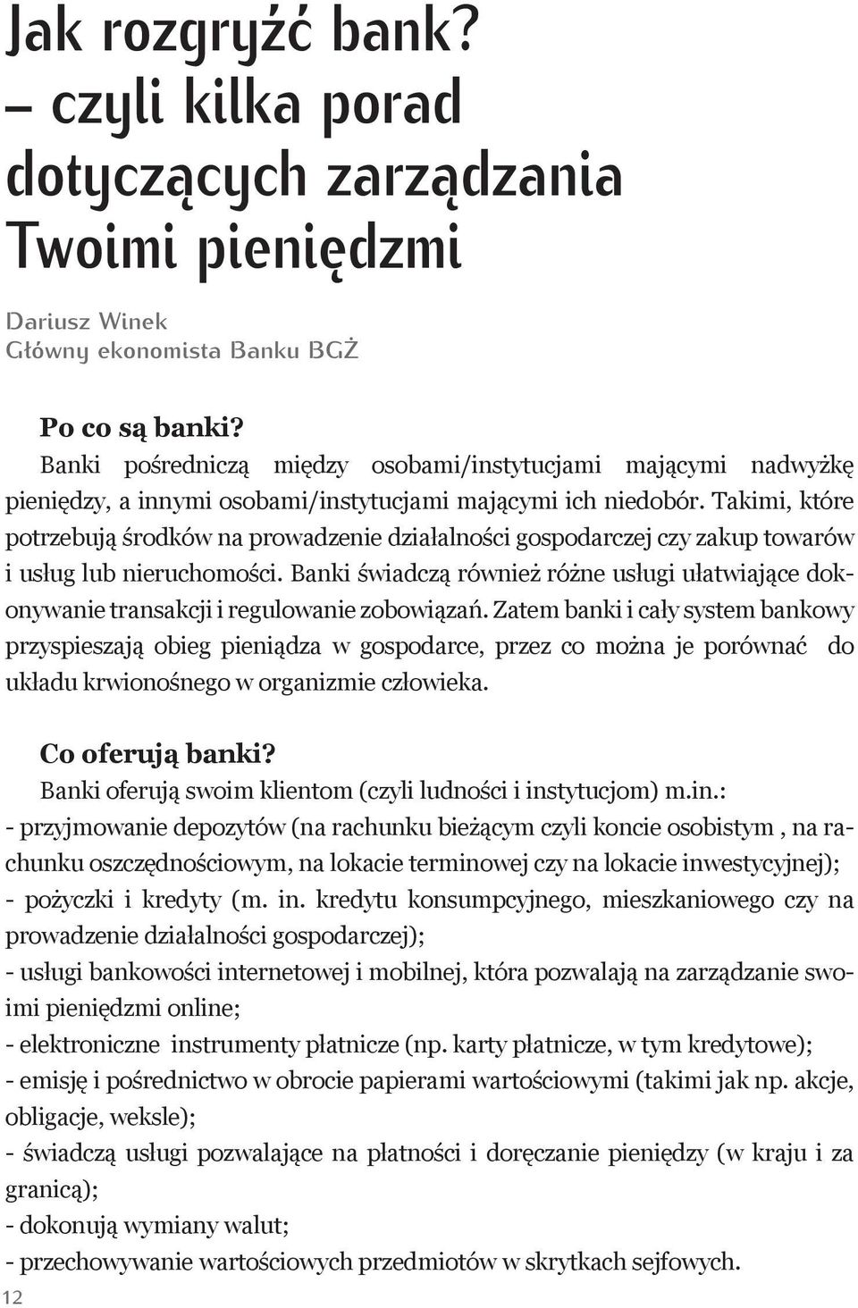 Takimi, które potrzebują środków na prowadzenie działalności gospodarczej czy zakup towarów i usług lub nieruchomości.