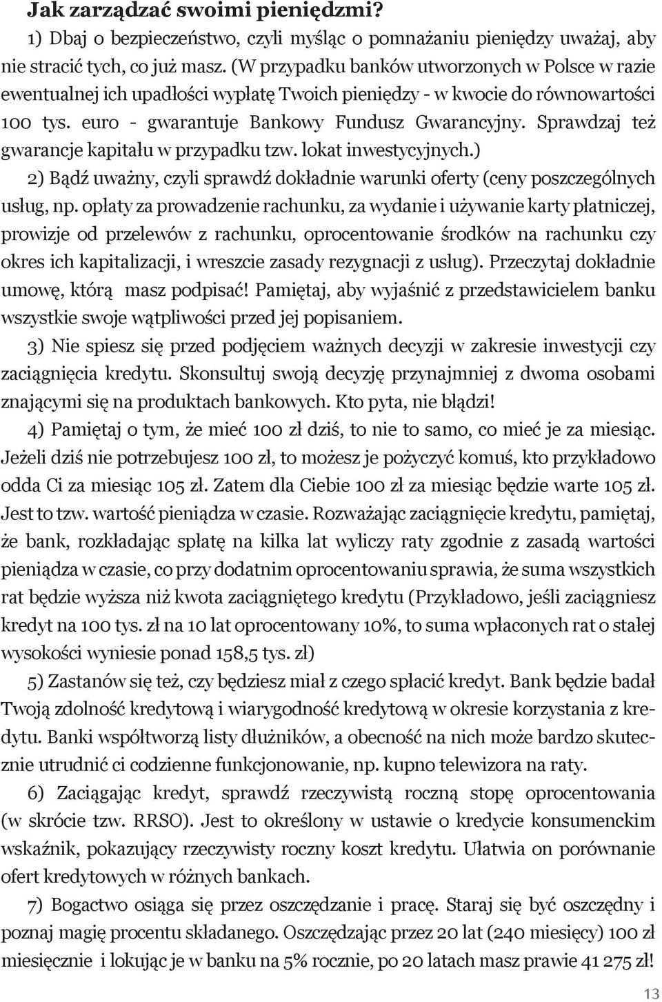 Sprawdzaj też gwarancje kapitału w przypadku tzw. lokat inwestycyjnych.) 2) Bądź uważny, czyli sprawdź dokładnie warunki oferty (ceny poszczególnych usług, np.