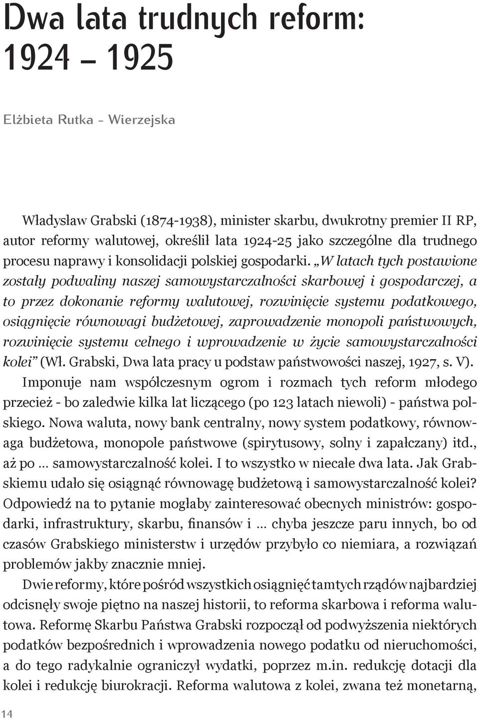 W latach tych postawione zostały podwaliny naszej samowystarczalności skarbowej i gospodarczej, a to przez dokonanie reformy walutowej, rozwinięcie systemu podatkowego, osiągnięcie równowagi