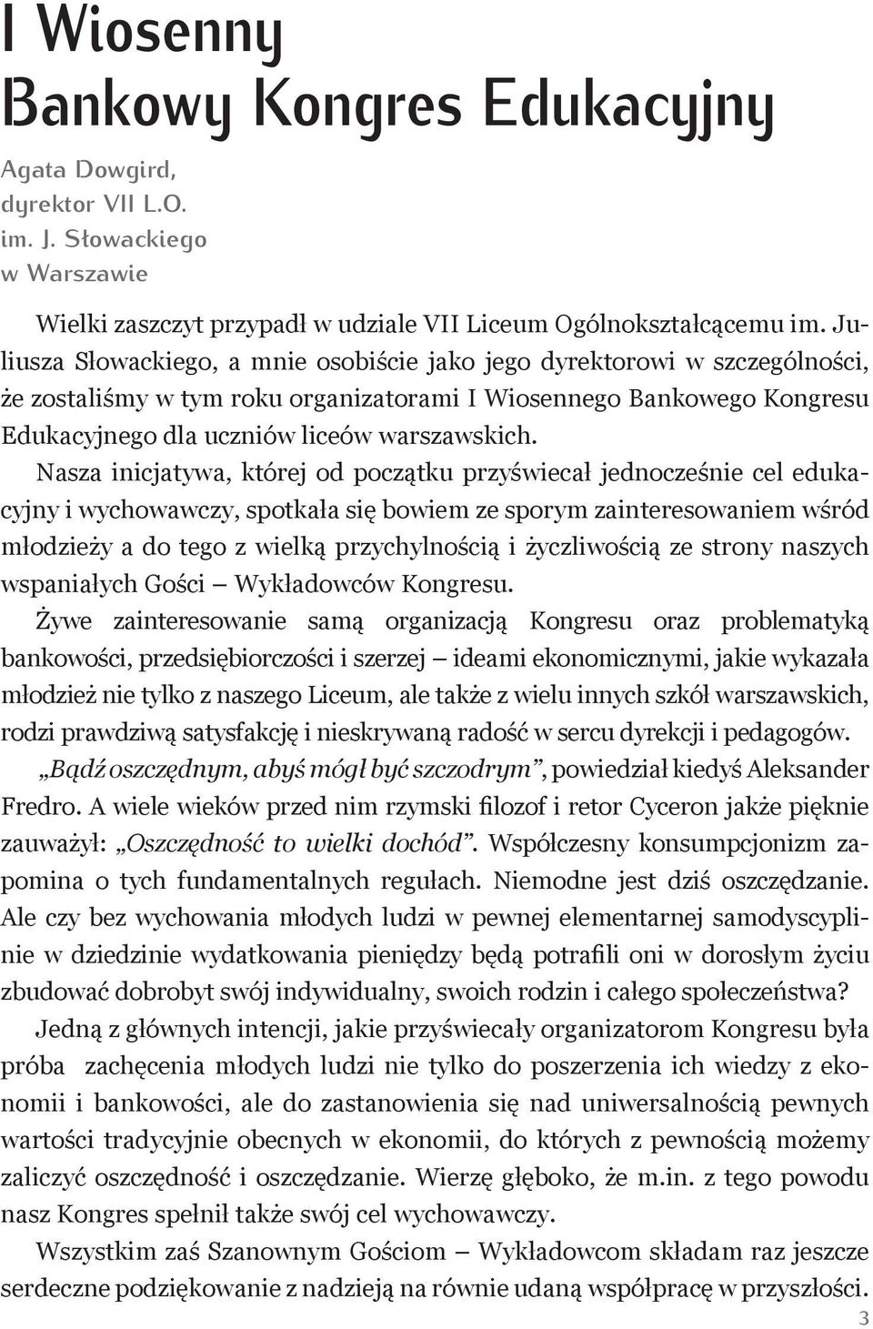 Nasza inicjatywa, której od początku przyświecał jednocześnie cel edukacyjny i wychowawczy, spotkała się bowiem ze sporym zainteresowaniem wśród młodzieży a do tego z wielką przychylnością i