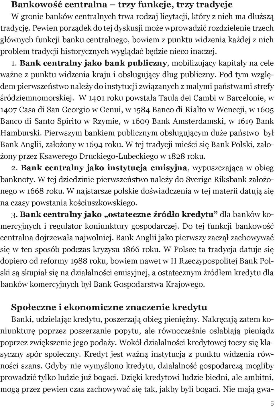 inaczej. 1. Bank centralny jako bank publiczny, mobilizujący kapitały na cele ważne z punktu widzenia kraju i obsługujący dług publiczny.