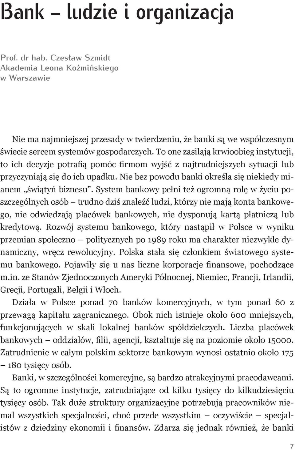 To one zasilają krwioobieg instytucji, to ich decyzje potrafią pomóc firmom wyjść z najtrudniejszych sytuacji lub przyczyniają się do ich upadku.