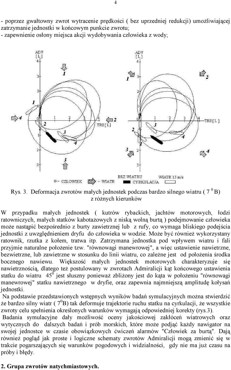 Deformacja zwrotów ma$ych jednostek podczas bardzo silnego wiatru ( 7 0 B) z ró(nych kierunków W przypadku ma$ych jednostek ( kutrów rybackich, jachtów motorowych, $odzi ratowniczych, ma$ych statków