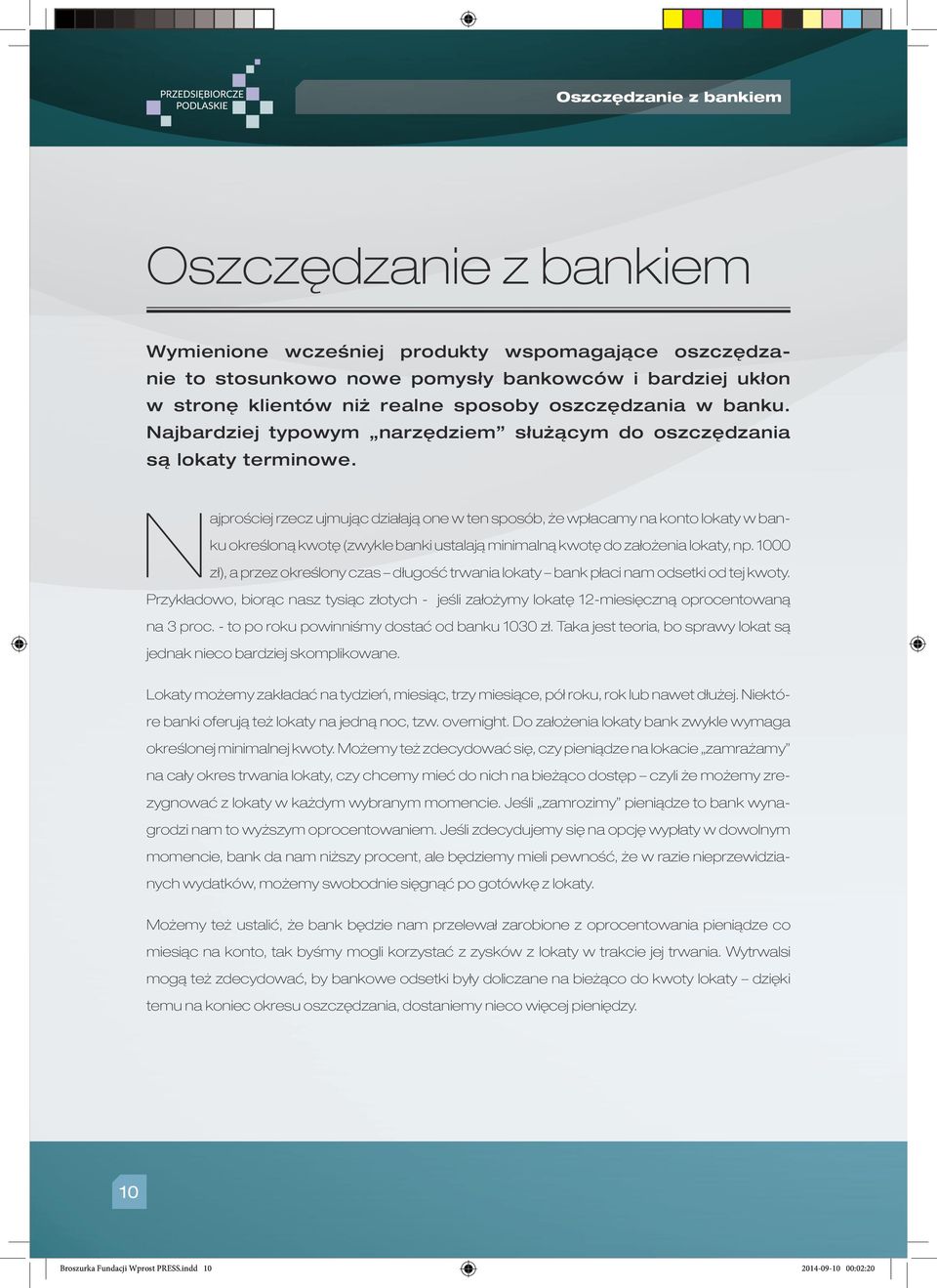 Najprościej rzecz ujmując działają one w ten sposób, że wpłacamy na konto lokaty w banku określoną kwotę (zwykle banki ustalają minimalną kwotę do założenia lokaty, np.