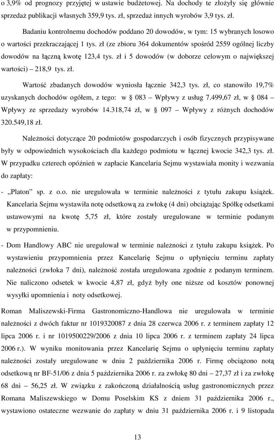 zł, co stanowiło 19,7% uzyskanych dochodów ogółem, z tego: w 083 Wpływy z usług 7.499,67 zł, w 084 Wpływy ze sprzedaŝy wyrobów 14.318,74 zł, w 097 Wpływy z róŝnych dochodów 320.549,18 zł.