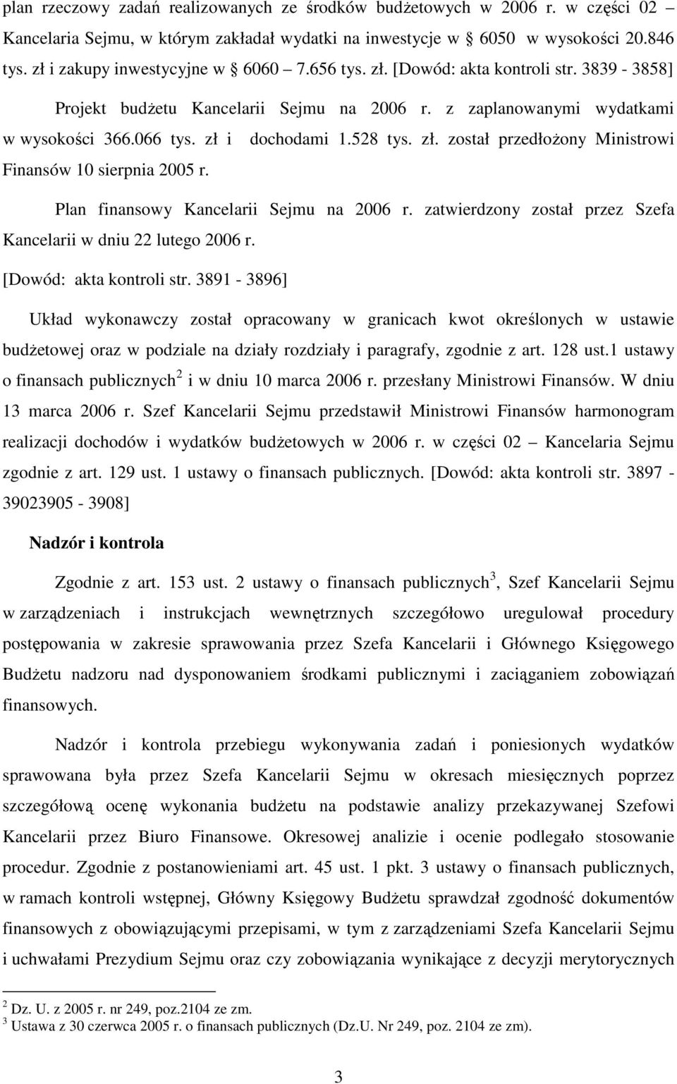 528 tys. zł. został przedłoŝony Ministrowi Finansów 10 sierpnia 2005 r. Plan finansowy Kancelarii Sejmu na 2006 r. zatwierdzony został przez Szefa Kancelarii w dniu 22 lutego 2006 r.