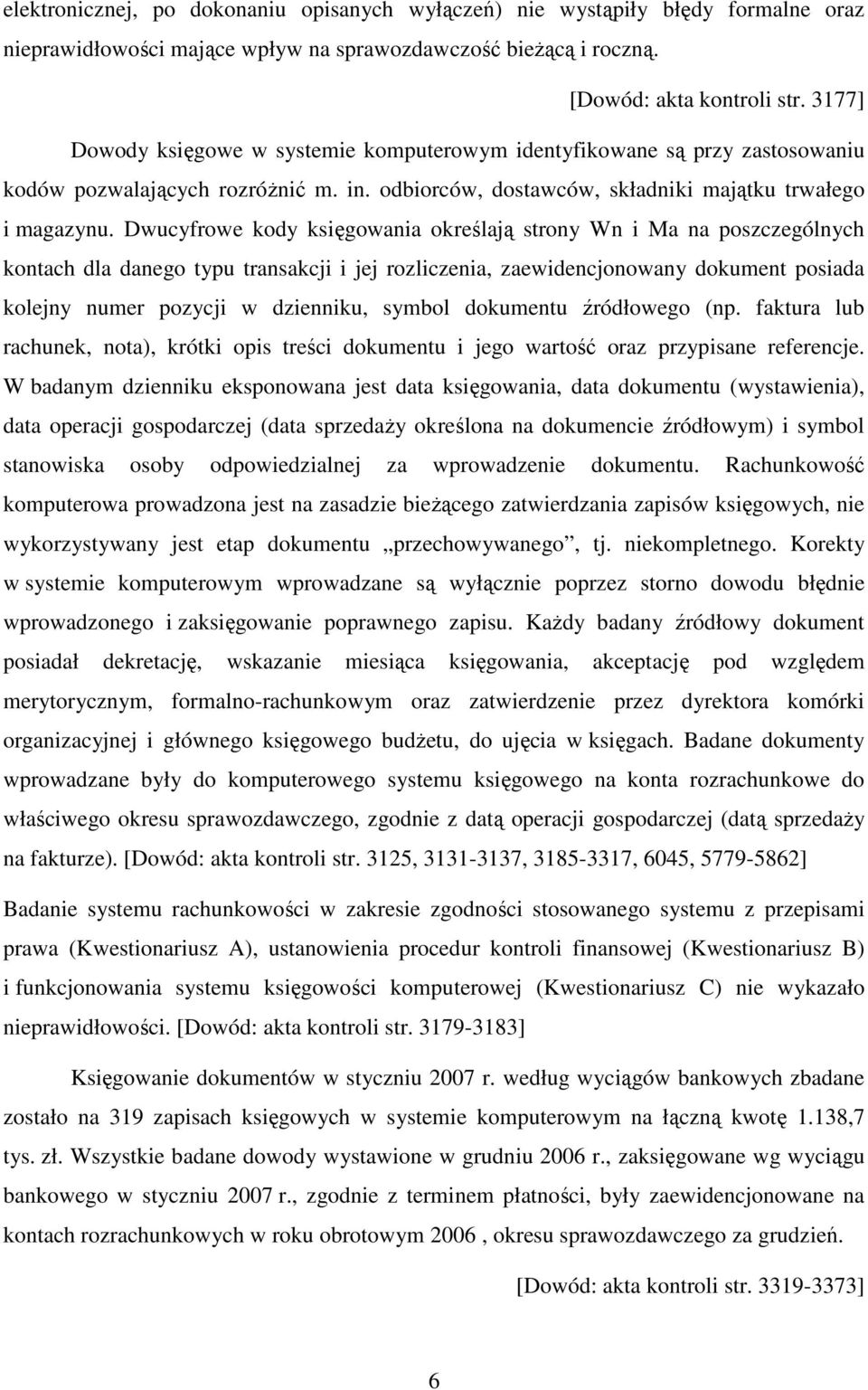 Dwucyfrowe kody księgowania określają strony Wn i Ma na poszczególnych kontach dla danego typu transakcji i jej rozliczenia, zaewidencjonowany dokument posiada kolejny numer pozycji w dzienniku,