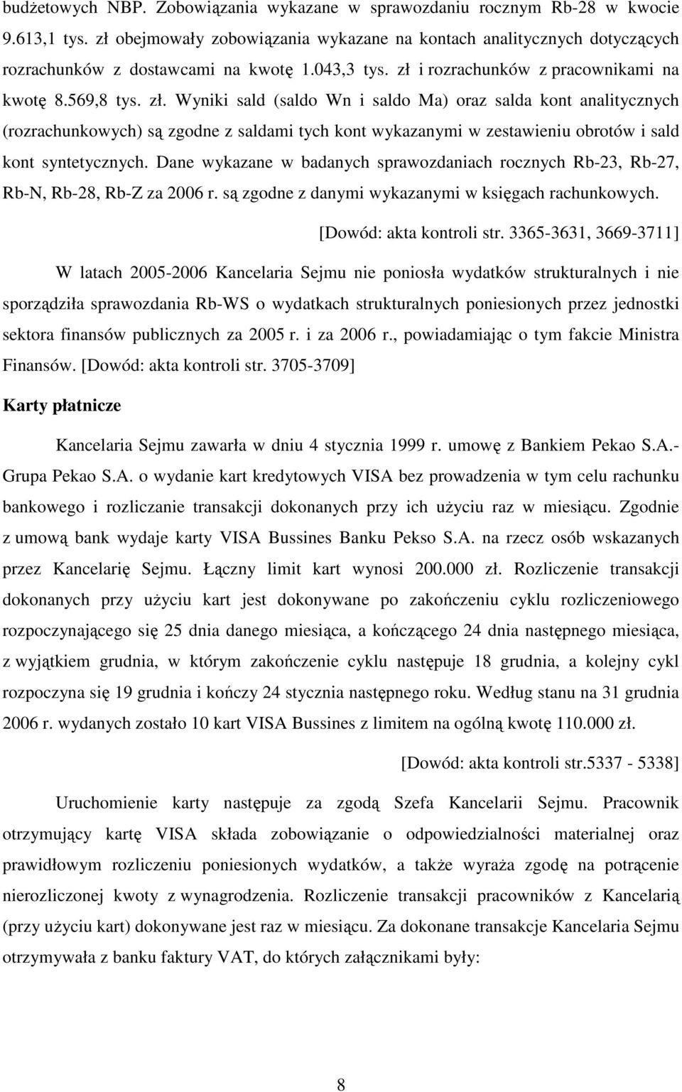 Dane wykazane w badanych sprawozdaniach rocznych Rb-23, Rb-27, Rb-N, Rb-28, Rb-Z za 2006 r. są zgodne z danymi wykazanymi w księgach rachunkowych. [Dowód: akta kontroli str.