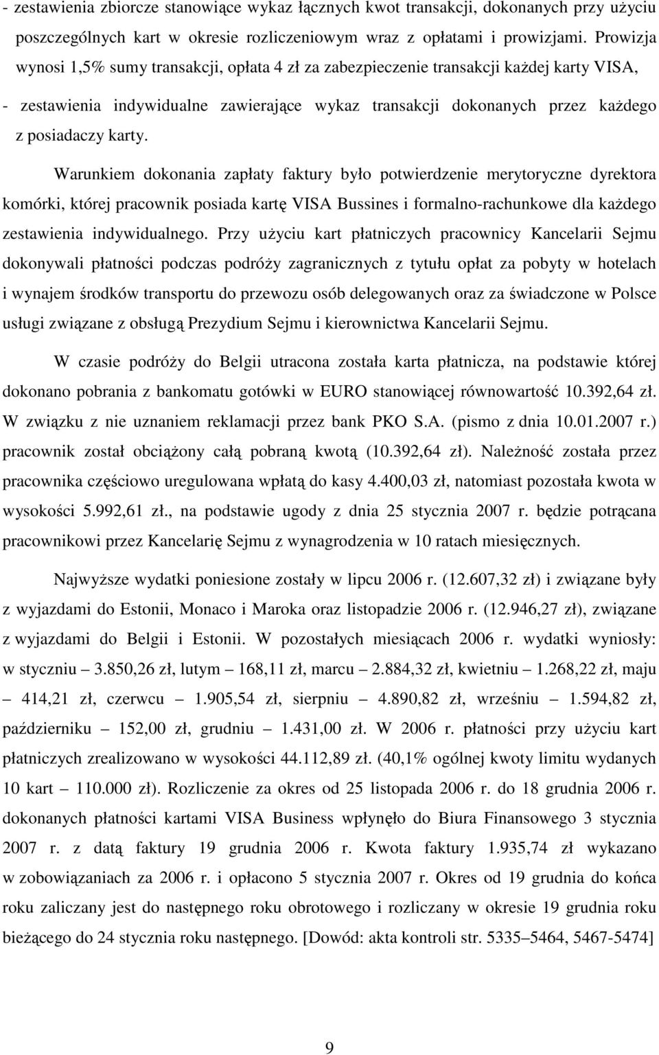 Warunkiem dokonania zapłaty faktury było potwierdzenie merytoryczne dyrektora komórki, której pracownik posiada kartę VISA Bussines i formalno-rachunkowe dla kaŝdego zestawienia indywidualnego.